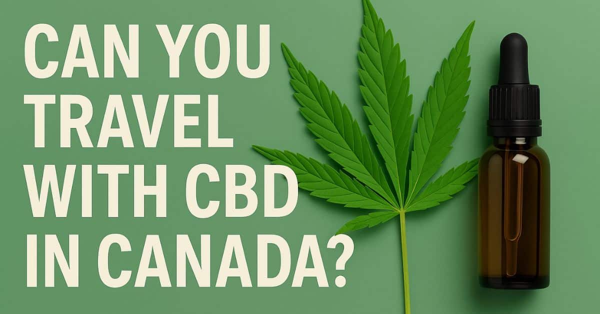 Green background with bold white text reading “Can You Travel with CBD in Canada?”, alongside a realistic cannabis leaf and CBD oil dropper bottle.
